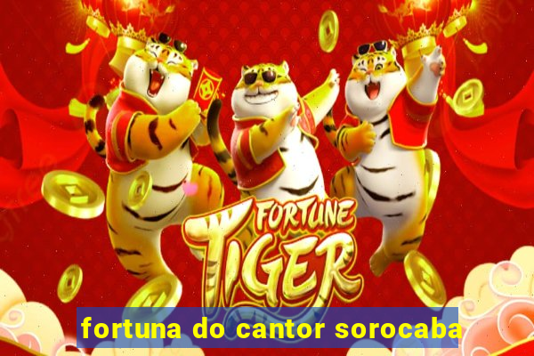 fortuna do cantor sorocaba